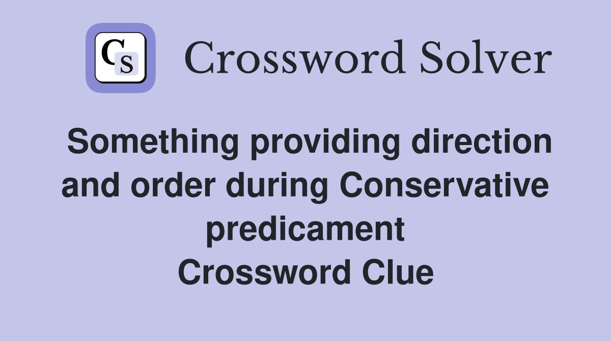 Something providing direction and order during Conservative predicament Crossword Clue