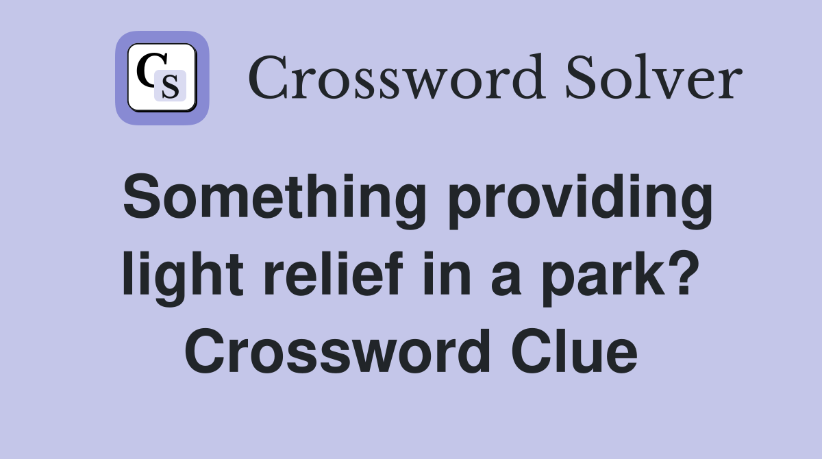 Something providing light relief in a park? Crossword Clue