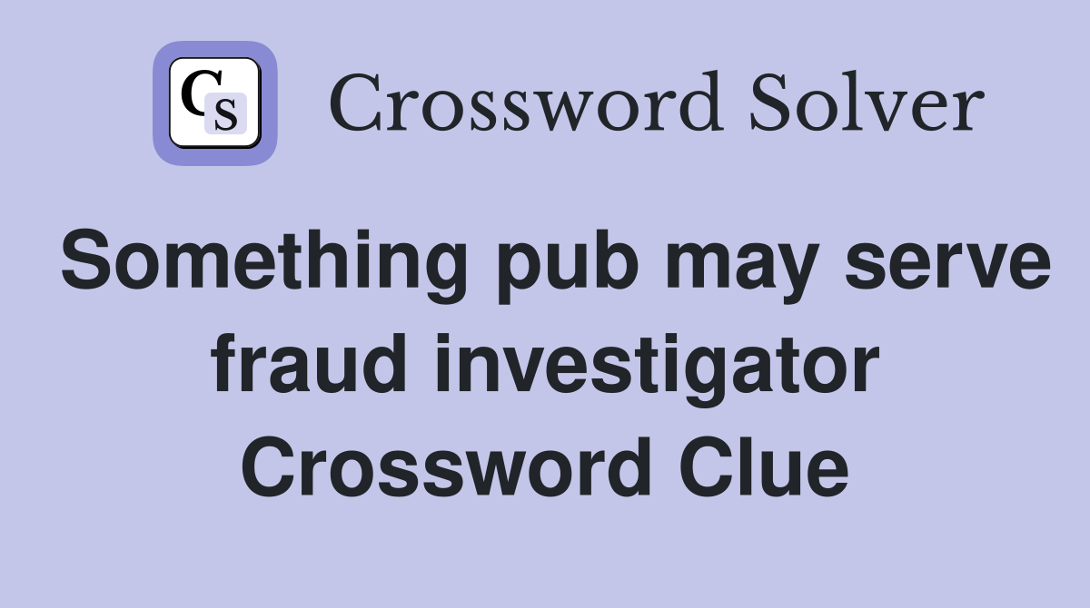 Something pub may serve fraud investigator Crossword Clue