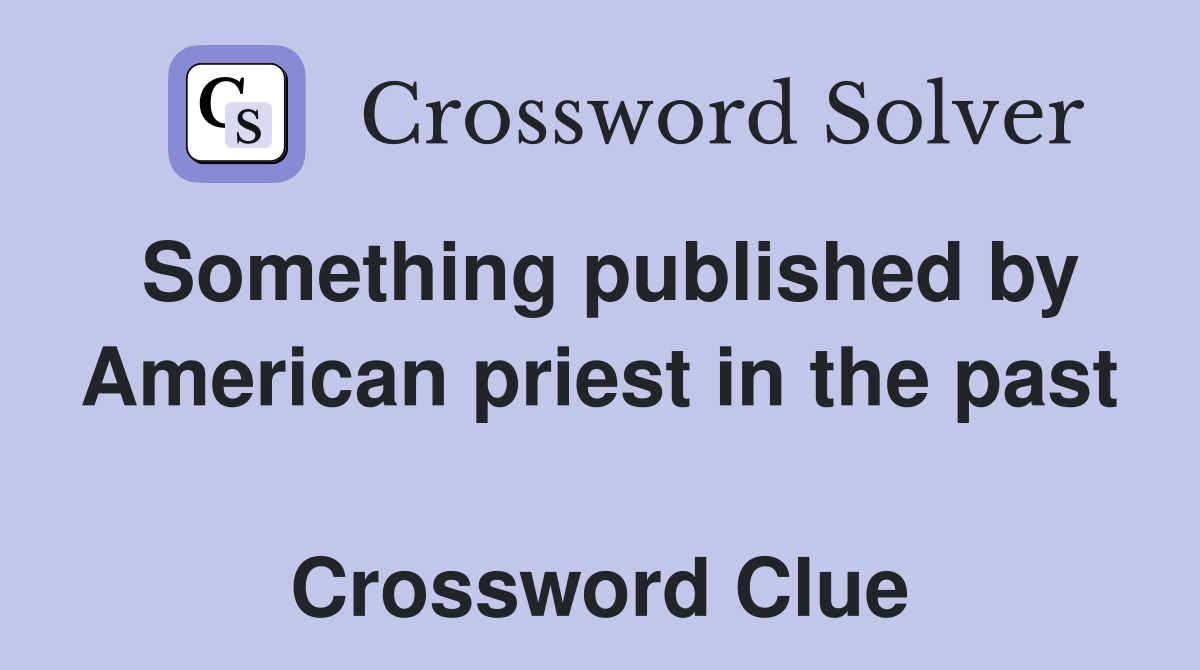 Something published by American priest in the past  Crossword Clue