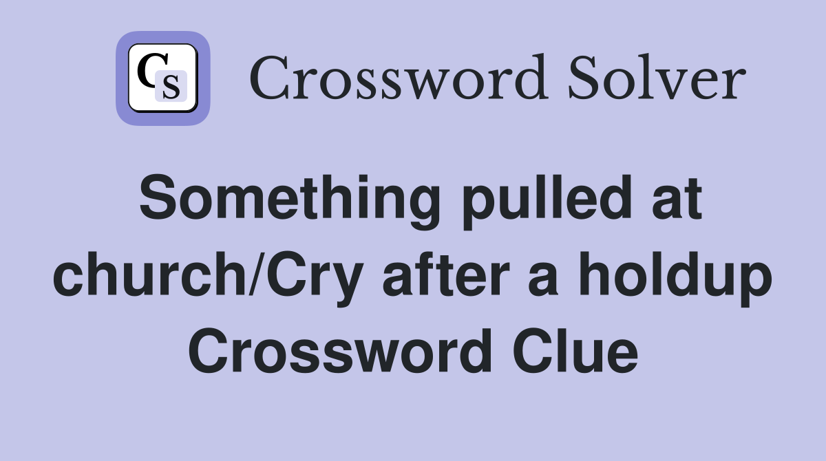 Something pulled at church/Cry after a holdup Crossword Clue