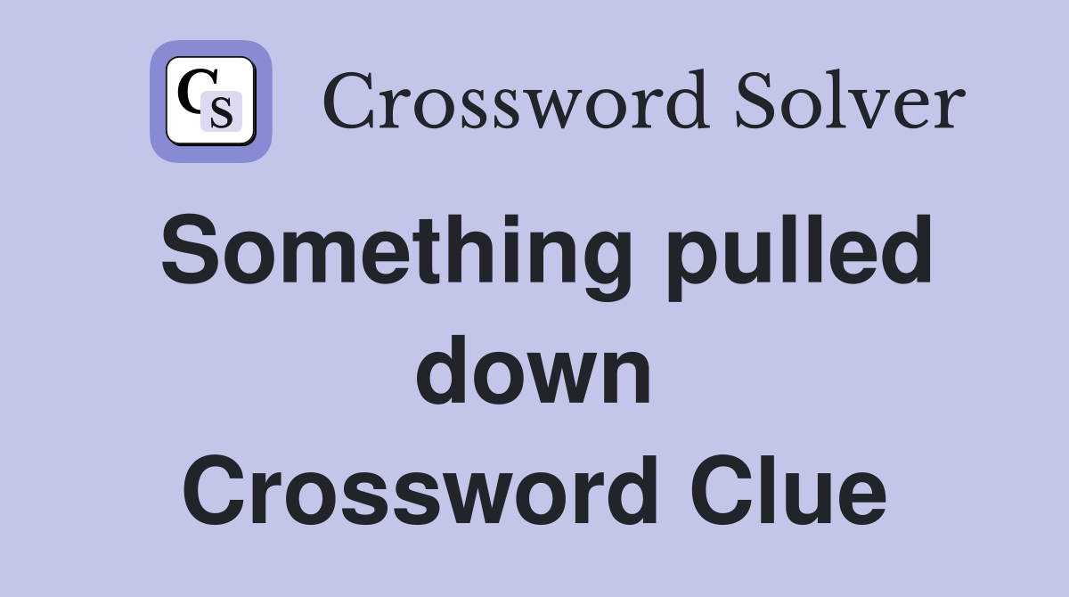Something pulled down Crossword Clue