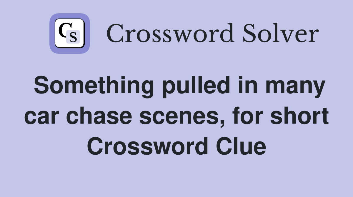 Something pulled in many car chase scenes, for short Crossword Clue