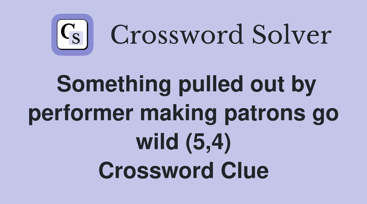 Something pulled out by performer making patrons go wild (5,4) Crossword Clue