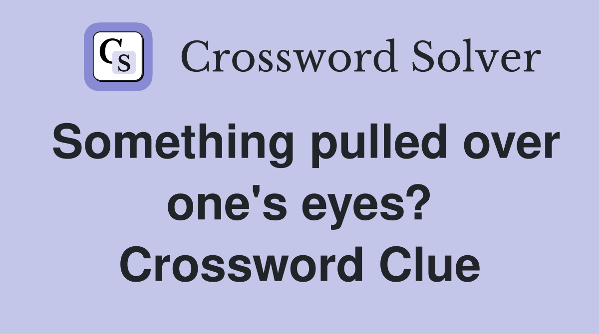 Something pulled over one's eyes? Crossword Clue