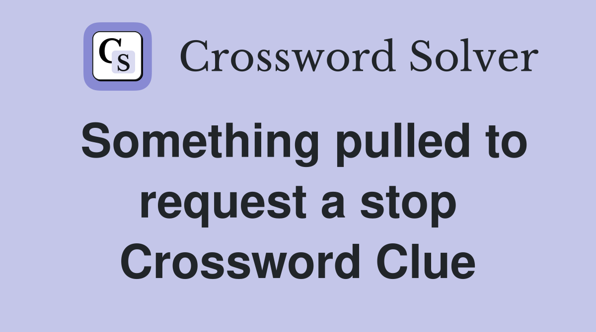 Something pulled to request a stop Crossword Clue