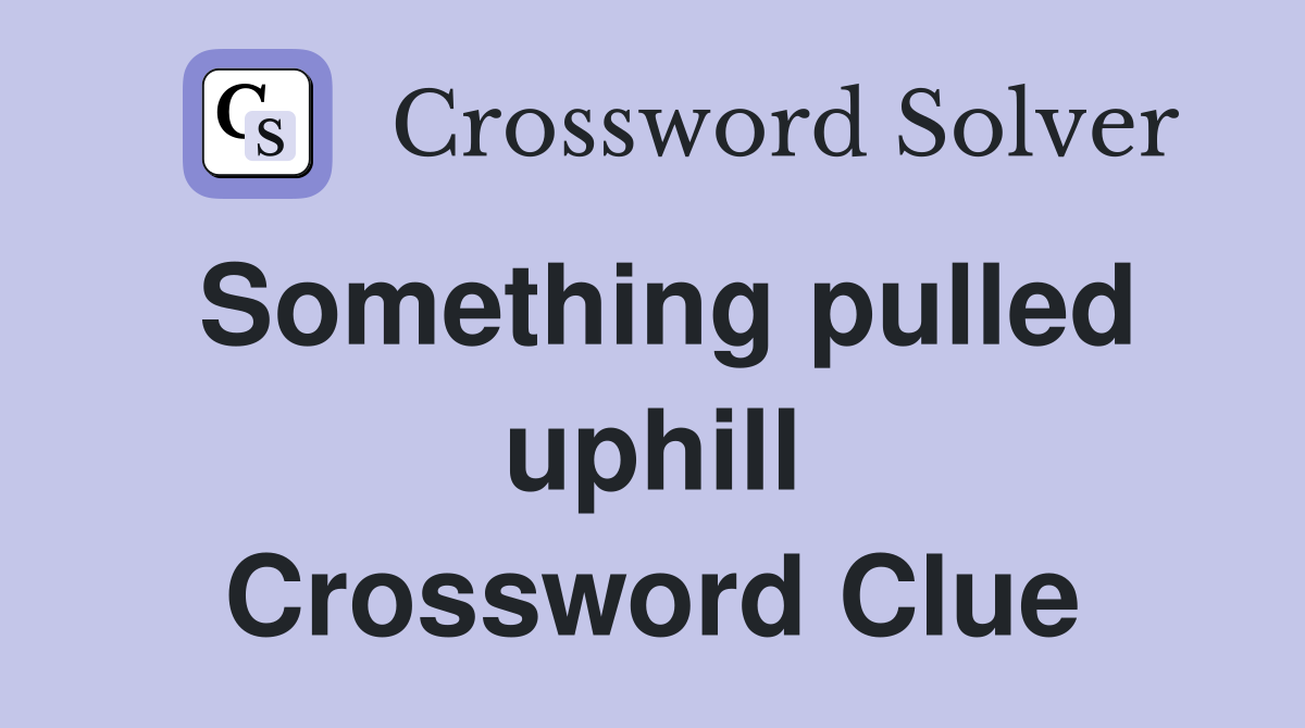 Something pulled uphill Crossword Clue