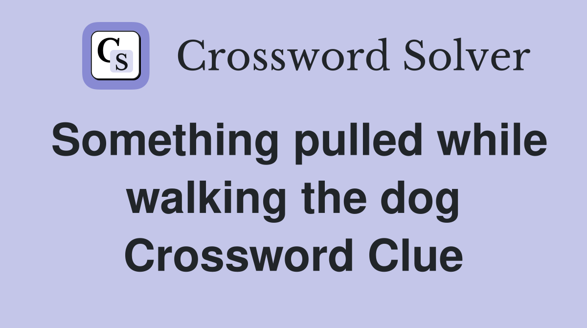 Something pulled while walking the dog Crossword Clue