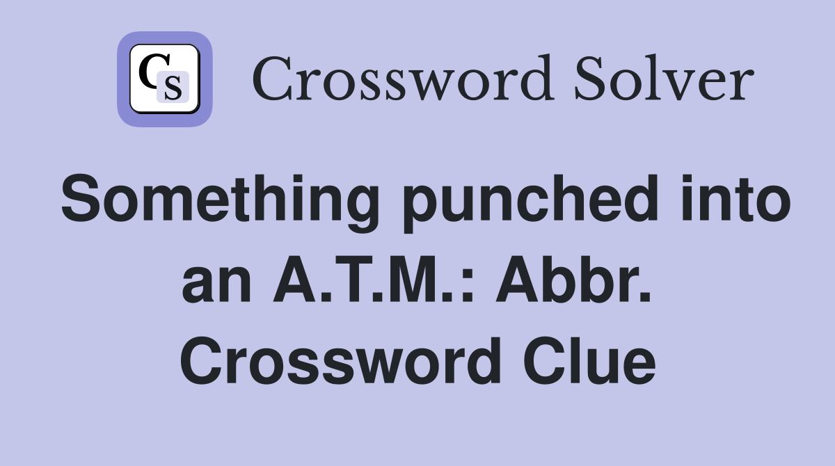Something punched into an A.T.M.: Abbr. Crossword Clue