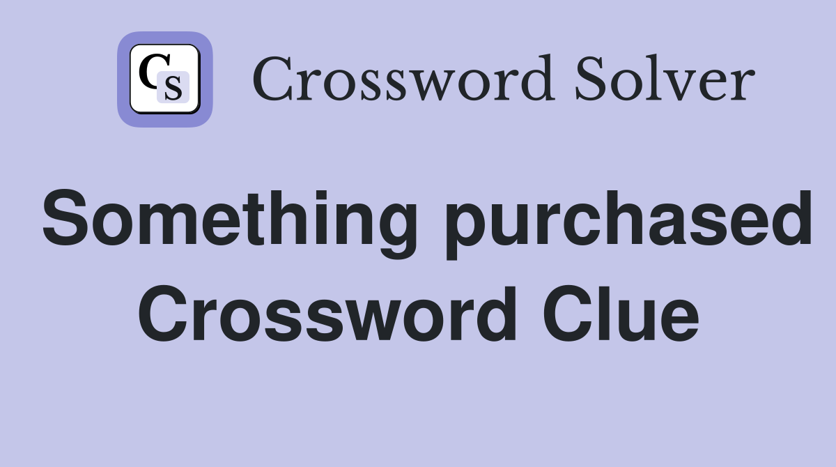 Something purchased Crossword Clue