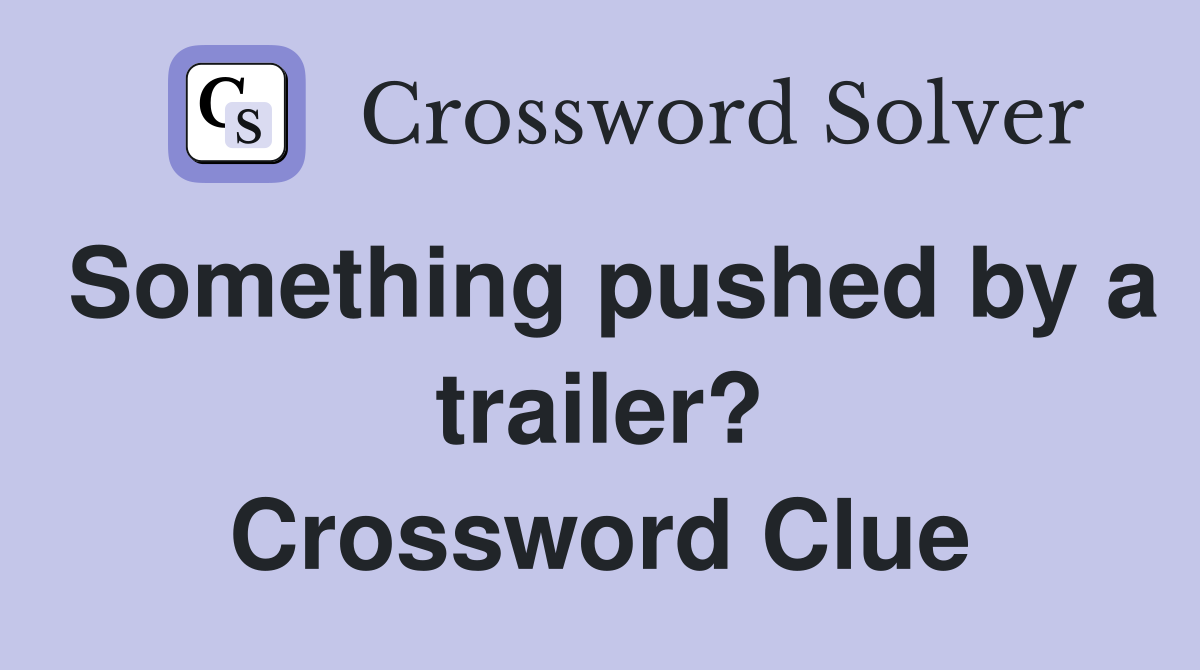 Something pushed by a trailer? Crossword Clue