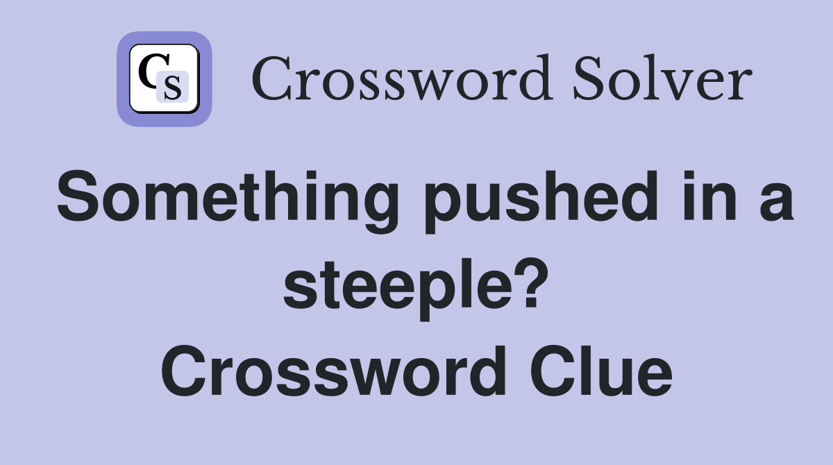 Something pushed in a steeple? Crossword Clue