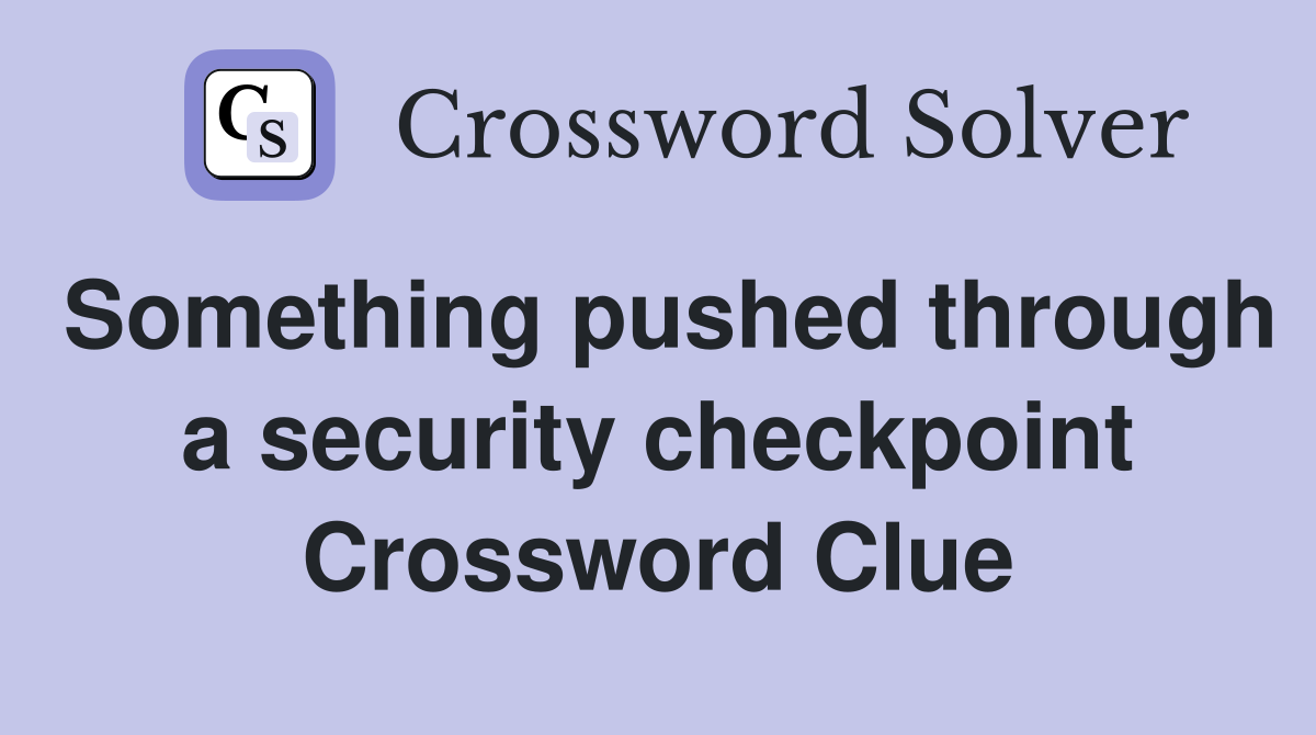 Something pushed through a security checkpoint Crossword Clue