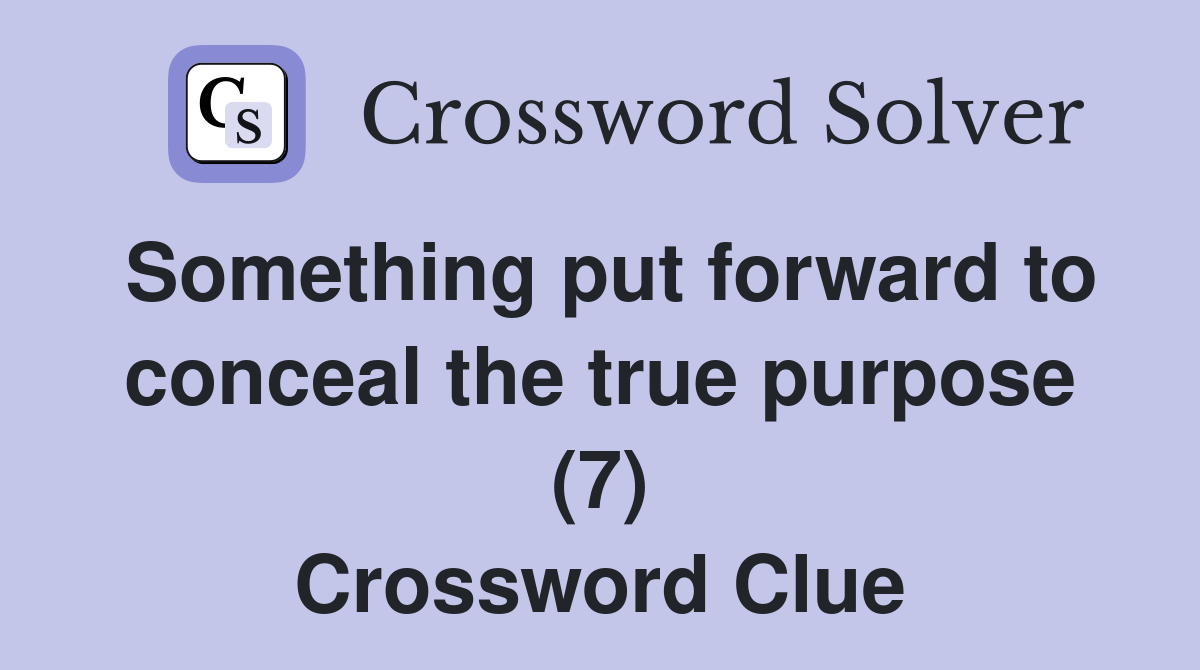 Something put forward to conceal the true purpose (7) Crossword Clue