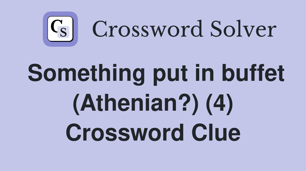 Something put in buffet (Athenian?) (4) Crossword Clue