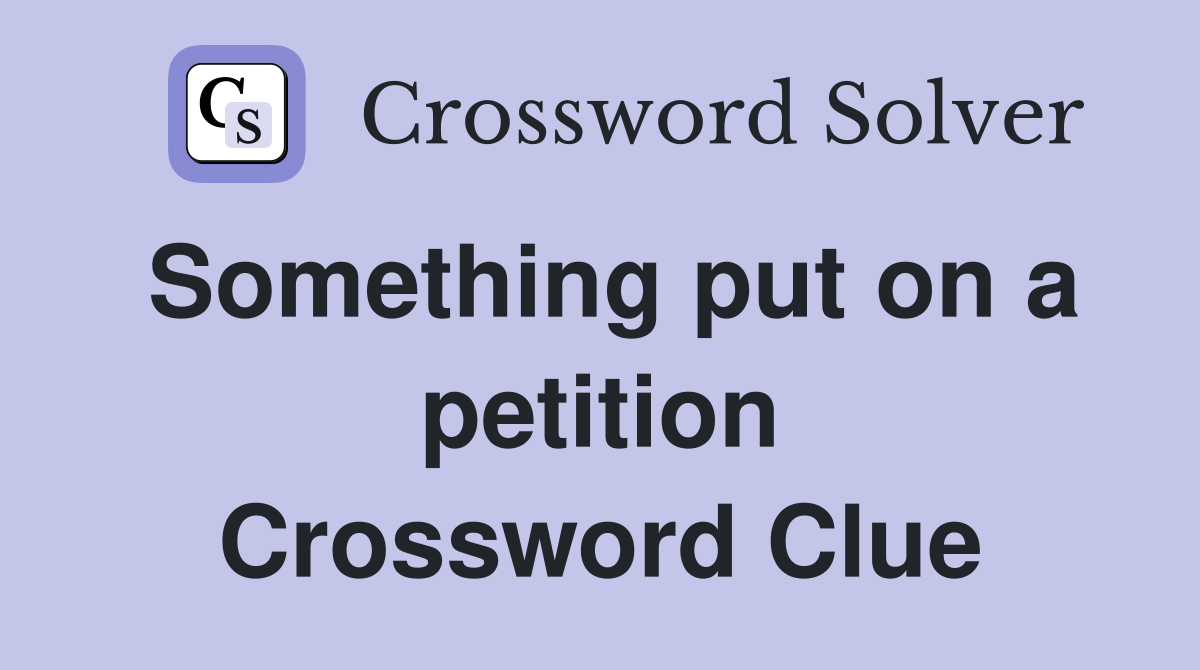 Something put on a petition Crossword Clue