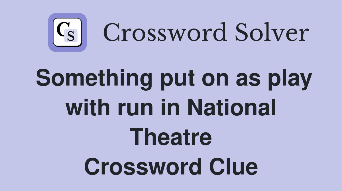 Something put on as play with run in National Theatre Crossword Clue