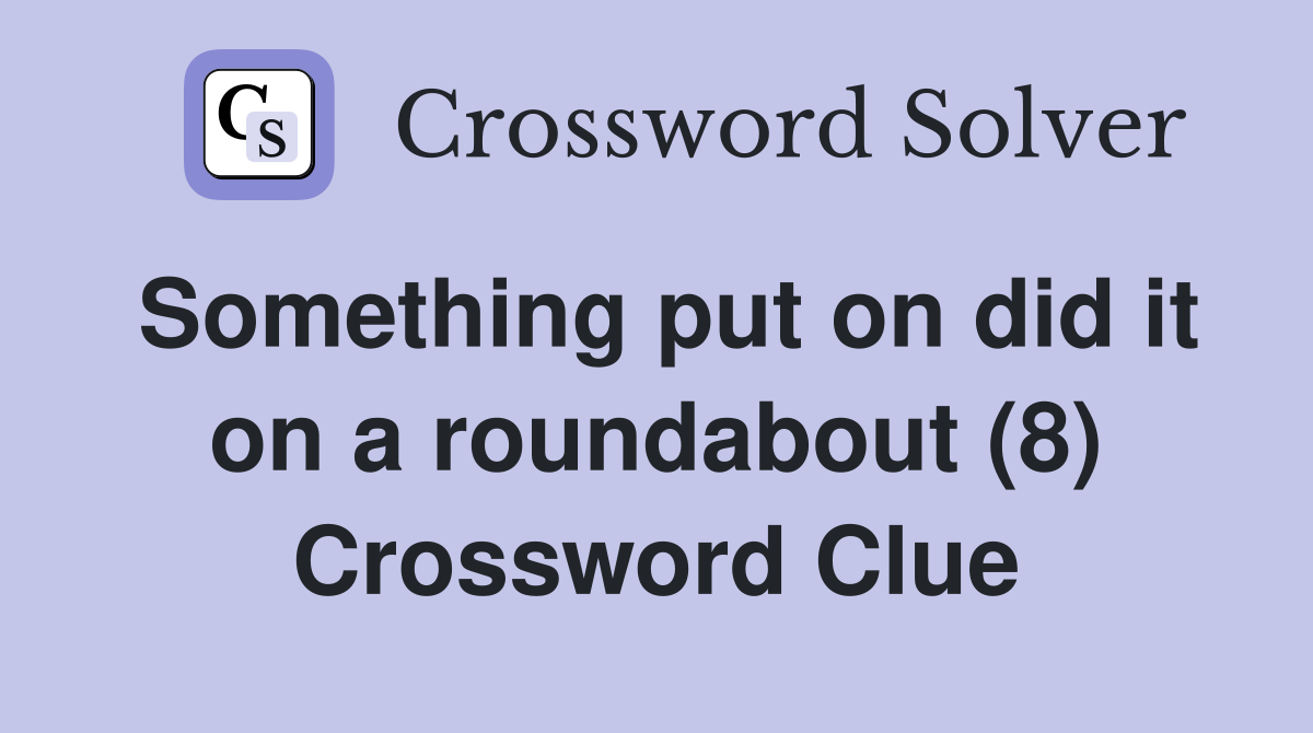 Something put on did it on a roundabout (8) Crossword Clue