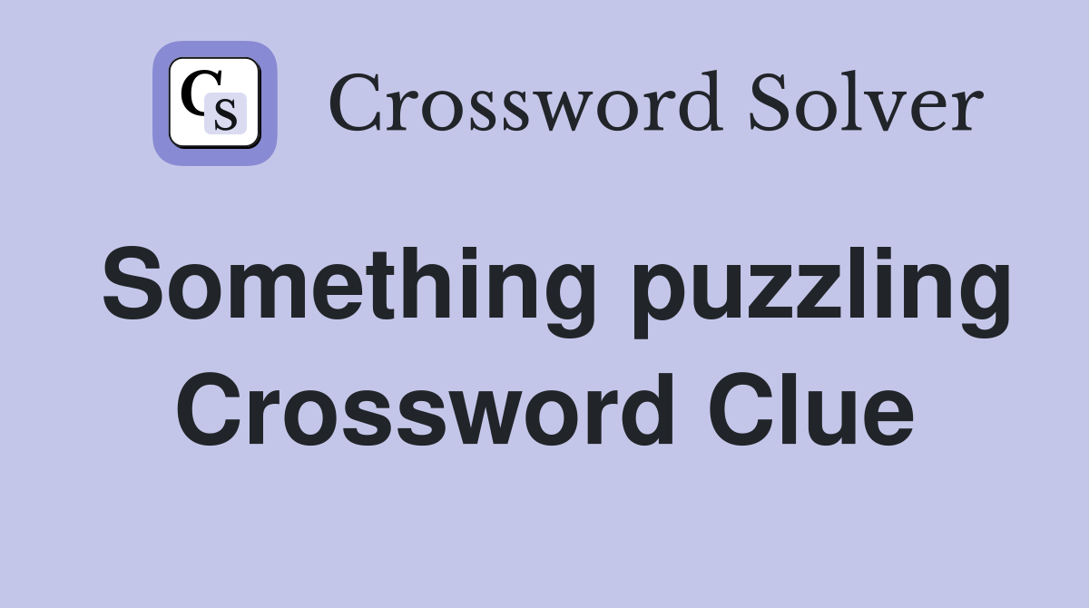Something puzzling Crossword Clue