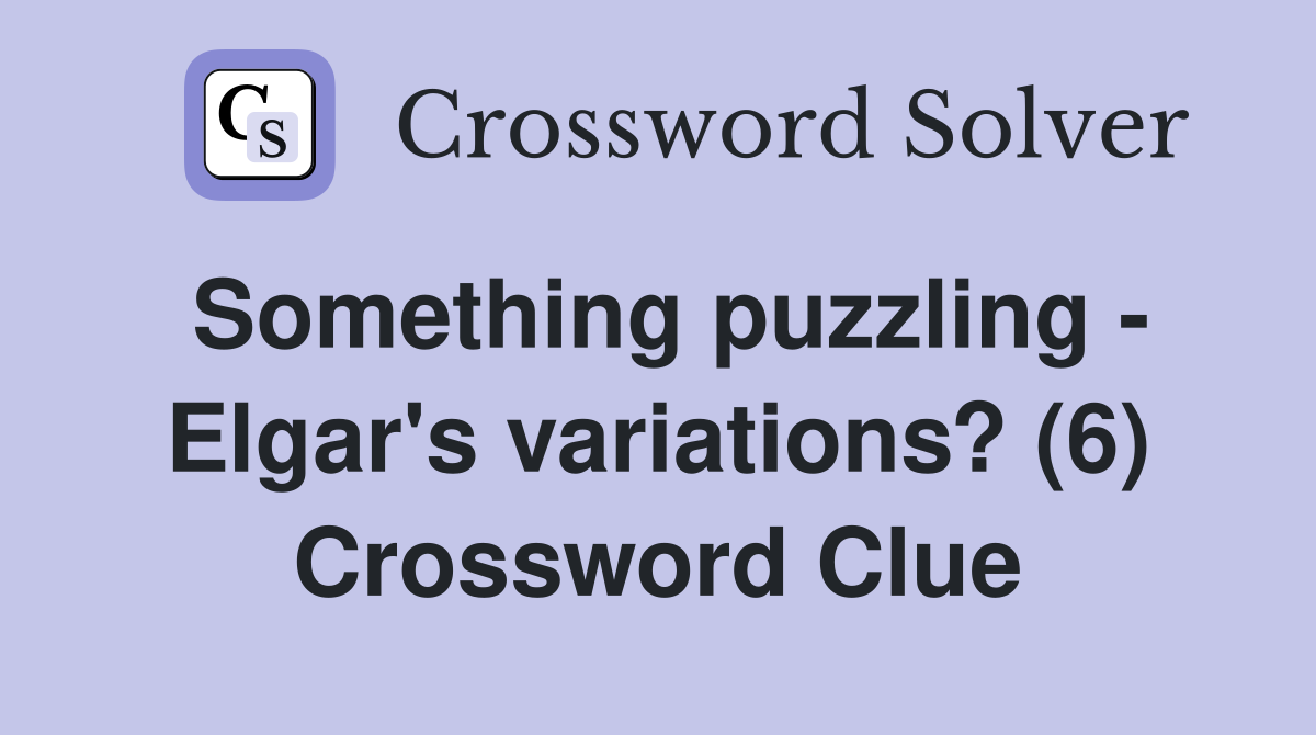 Something puzzling - Elgar's variations? (6) Crossword Clue