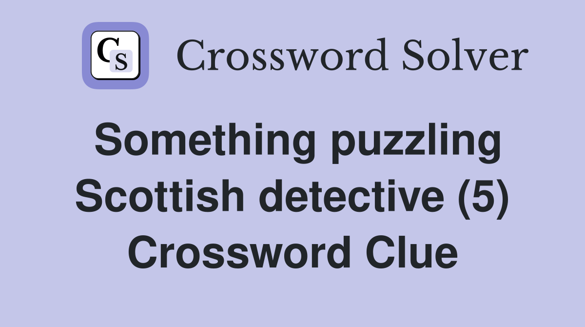 Something puzzling Scottish detective (5) Crossword Clue