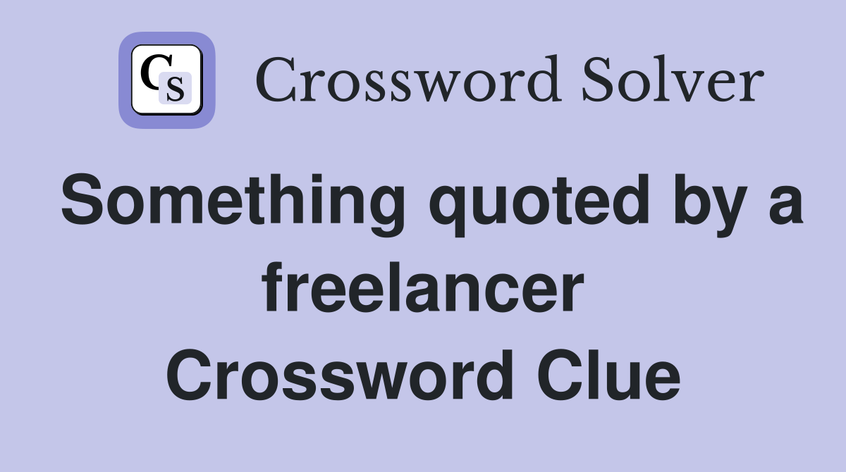 Something quoted by a freelancer Crossword Clue