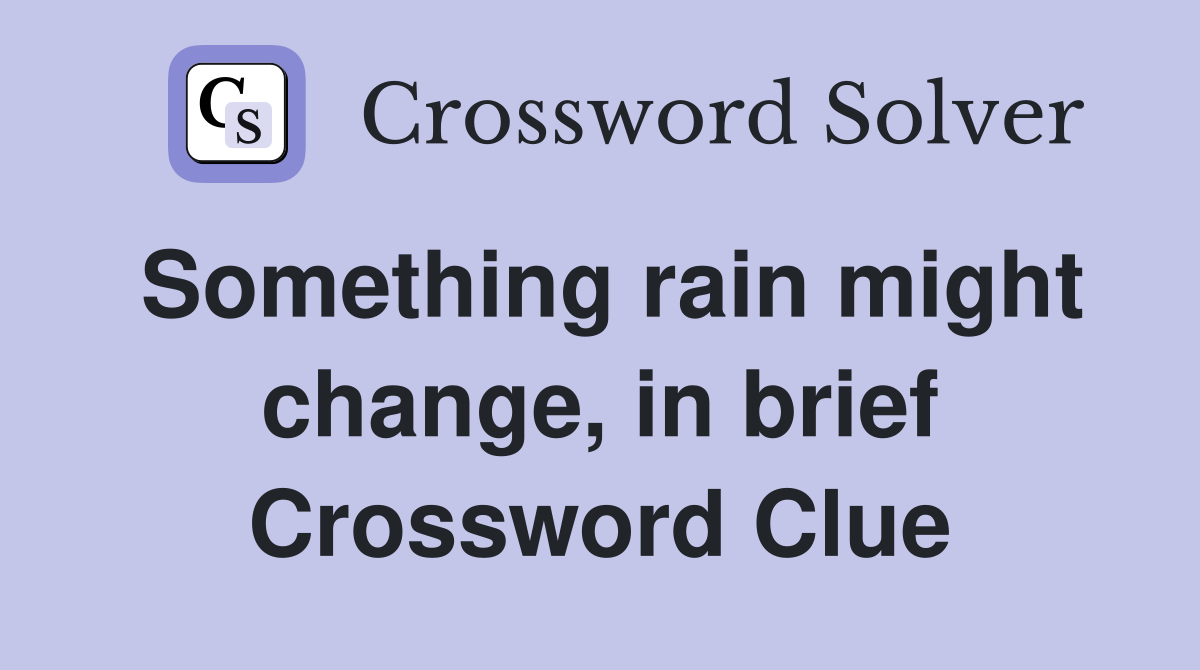 Something rain might change, in brief Crossword Clue