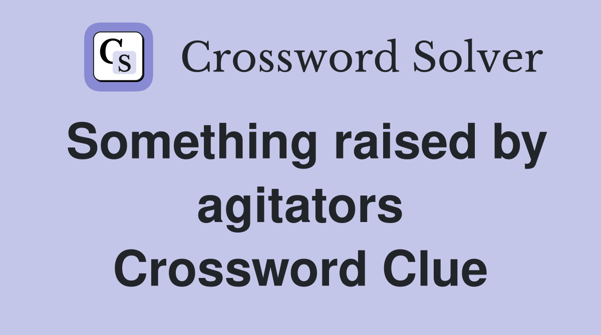 Something raised by agitators Crossword Clue