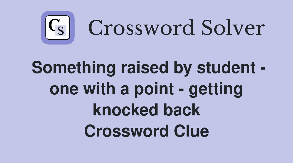 Something raised by student - one with a point - getting knocked back Crossword Clue