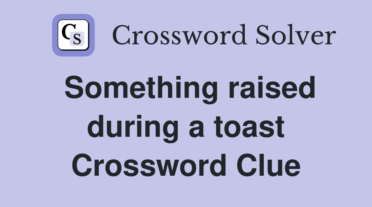 Something raised during a toast Crossword Clue