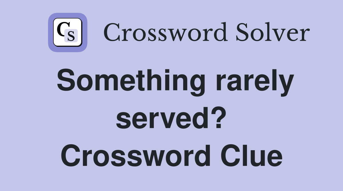 Something rarely served? Crossword Clue