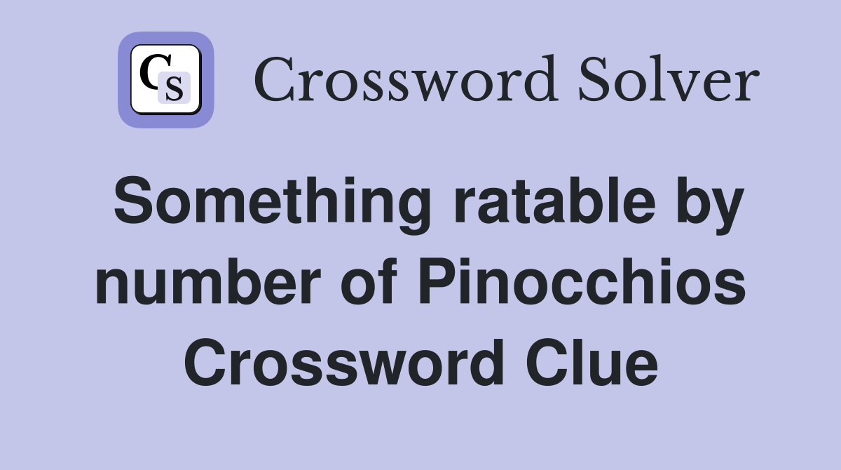 Something ratable by number of Pinocchios Crossword Clue