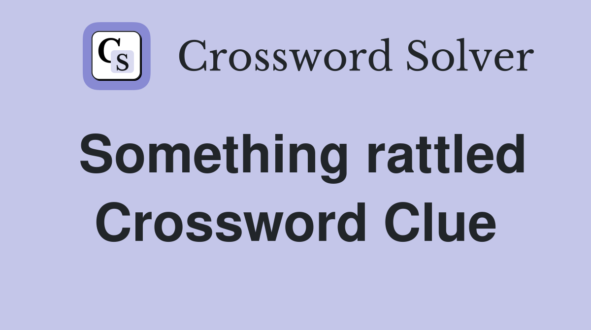 Something rattled Crossword Clue