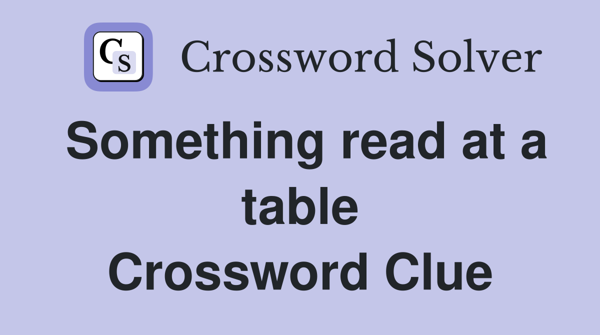 Something read at a table Crossword Clue