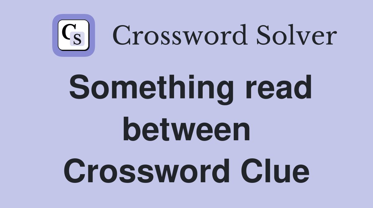 Something read between Crossword Clue