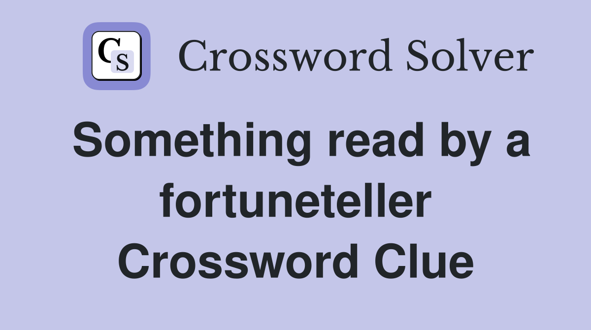 Something read by a fortuneteller Crossword Clue