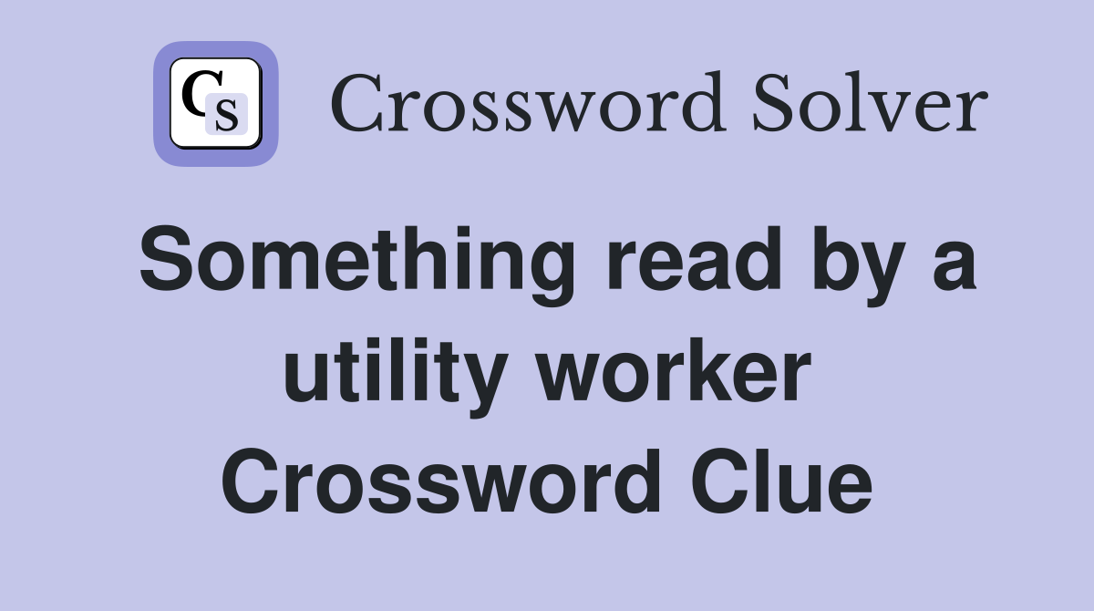 Something read by a utility worker Crossword Clue