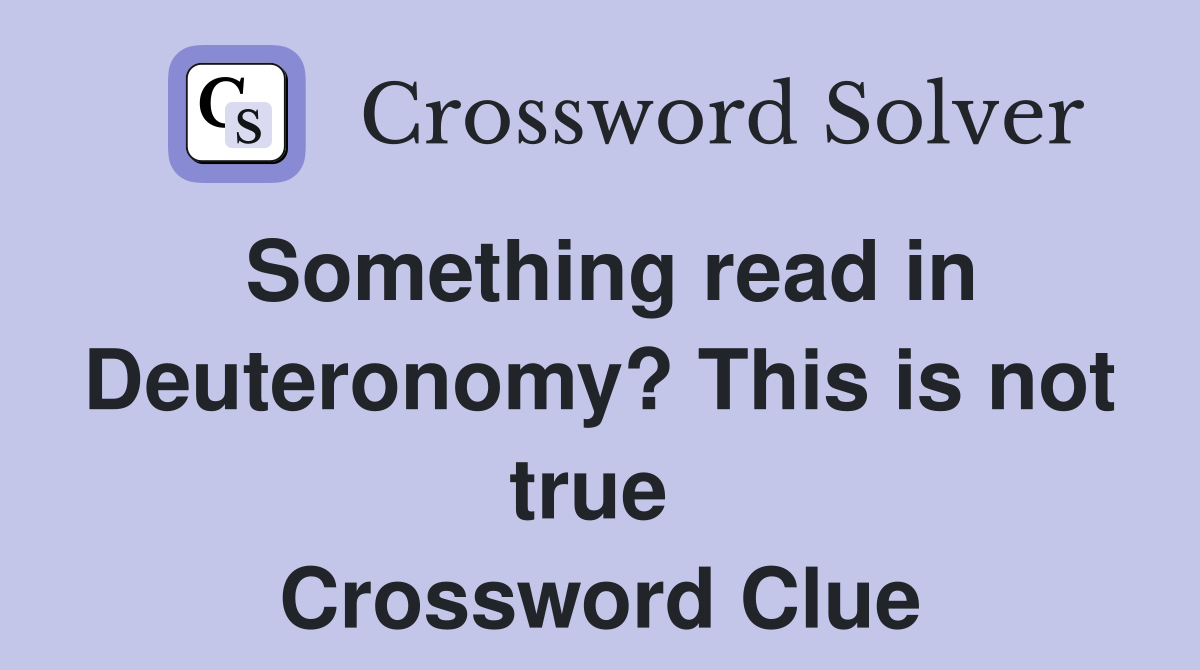 Something read in Deuteronomy? This is not true  Crossword Clue