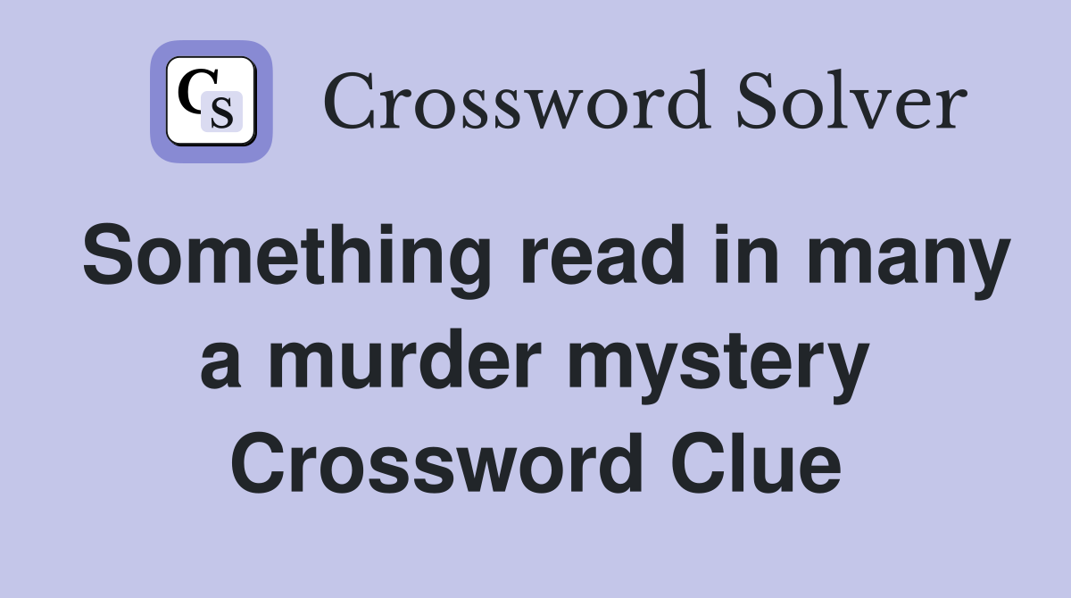 Something read in many a murder mystery Crossword Clue