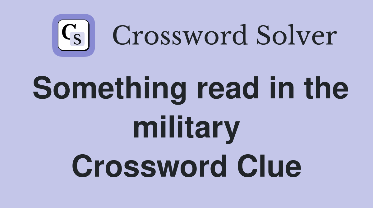 Something read in the military Crossword Clue