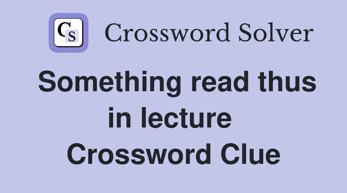 Something read thus in lecture  Crossword Clue