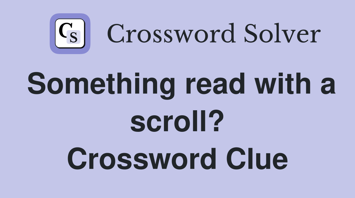 Something read with a scroll? Crossword Clue
