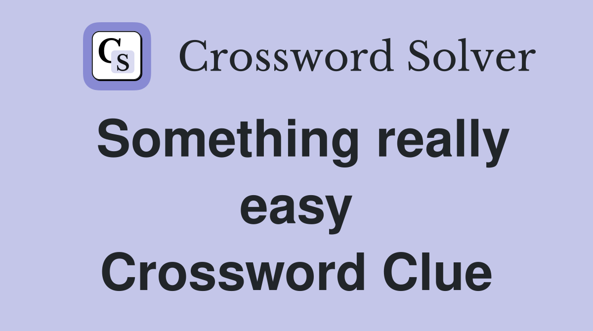 Something really easy Crossword Clue