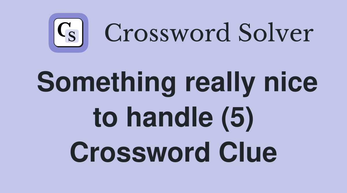 Something really nice to handle (5) Crossword Clue