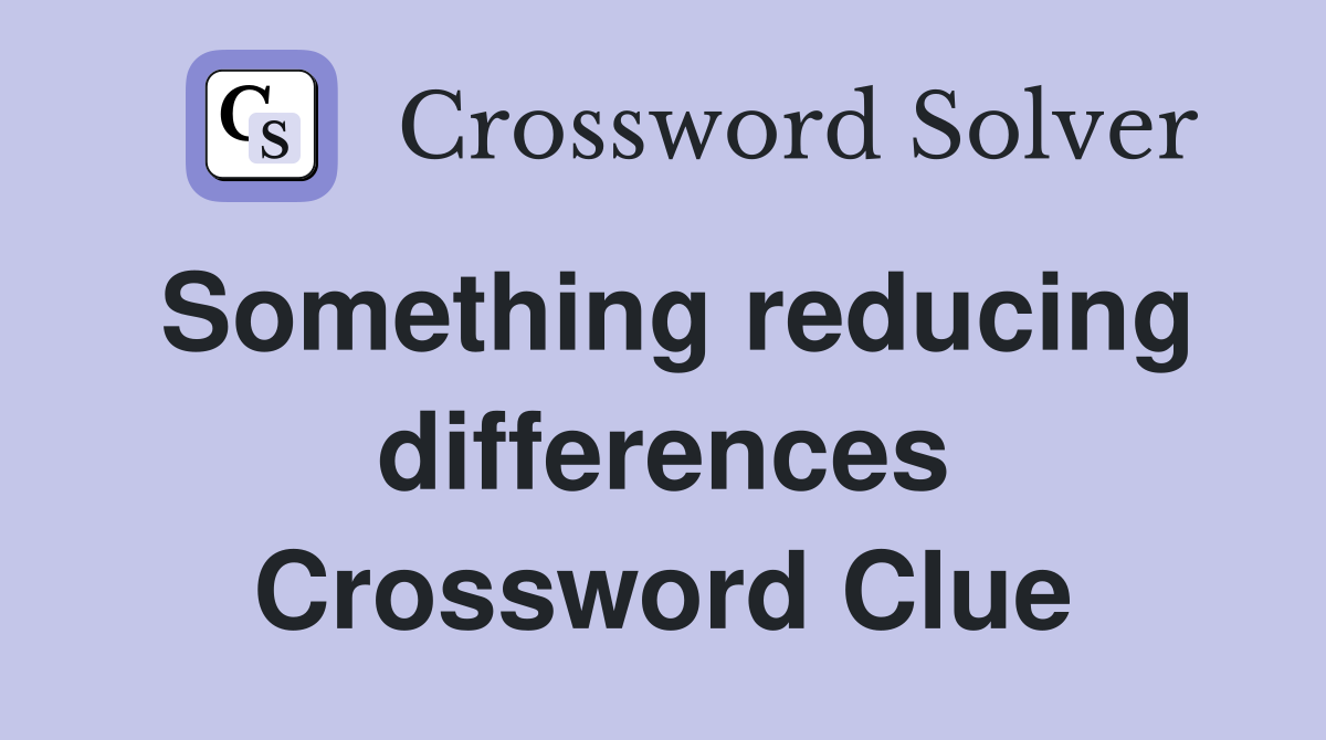 Something reducing differences Crossword Clue