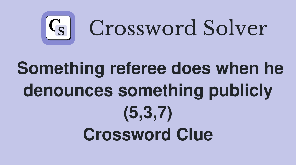 Something referee does when he denounces something publicly (5,3,7) Crossword Clue