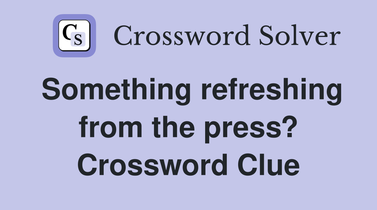 Something refreshing from the press? Crossword Clue Answers