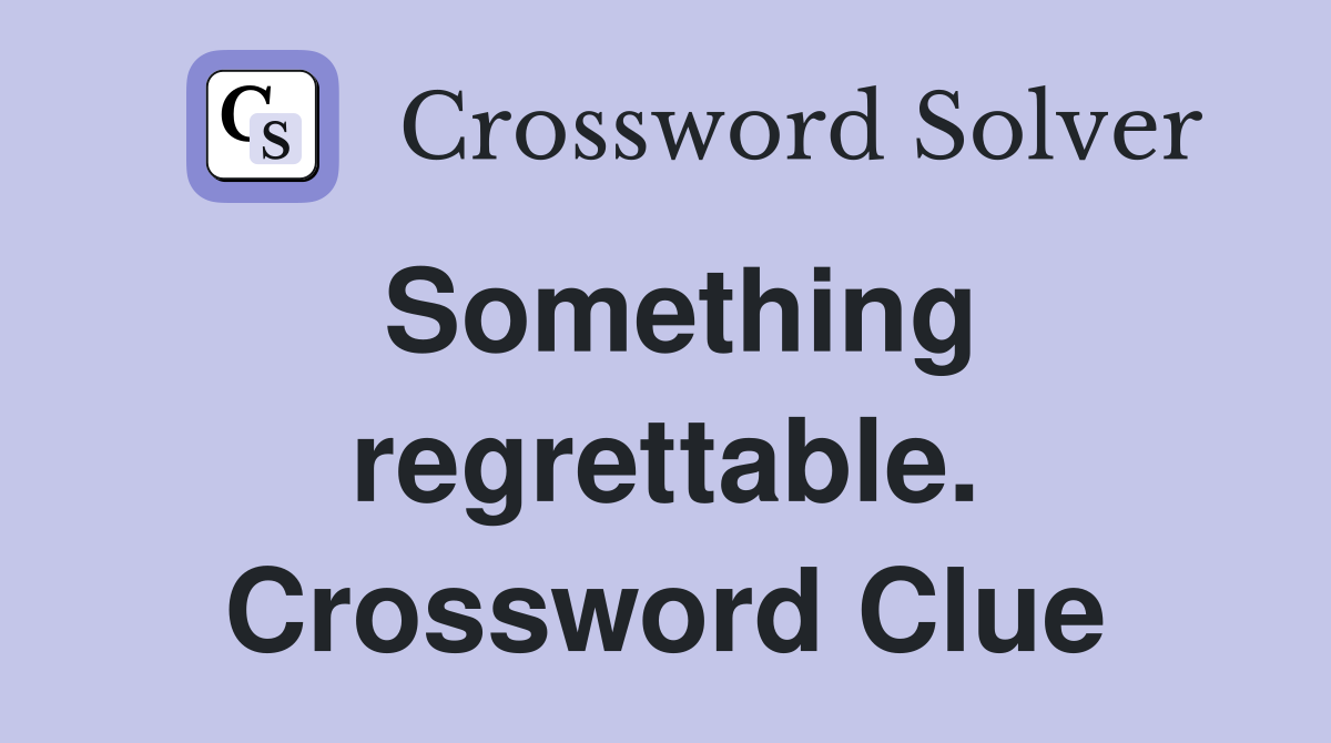Something regrettable. Crossword Clue