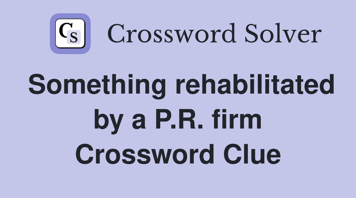 Something rehabilitated by a P.R. firm Crossword Clue