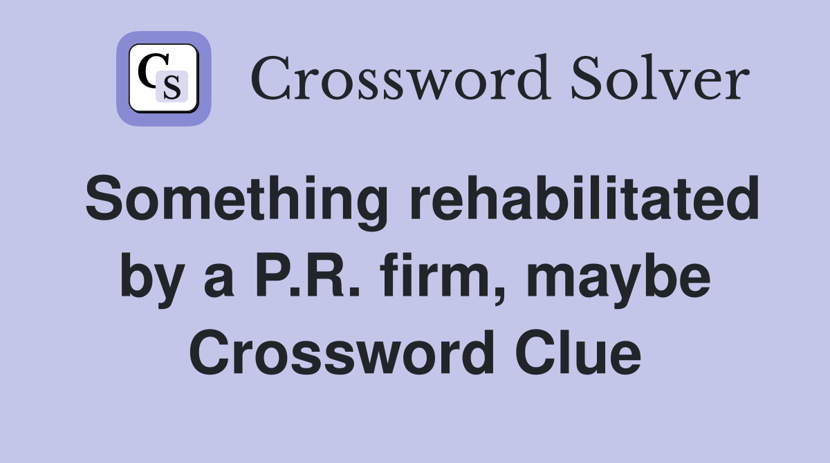 Something rehabilitated by a P.R. firm, maybe Crossword Clue